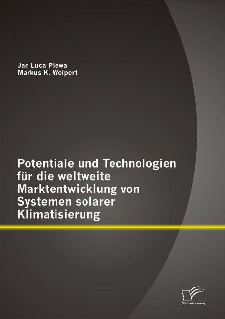 Produktbild Potentiale und Technologien für die weltweite Marktentwicklung von Systemen solarer Klimatisierung (Deutsch, Jan Luca Plewa, Markus K. Weipert, 2014)