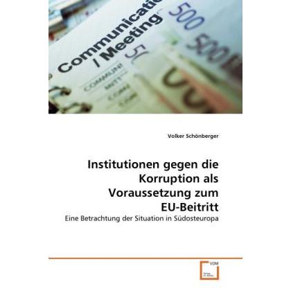 Institutionen gegen die Korruption als Voraussetzung zum EU-Beitritt, Fachbücher von Volker Schönberger