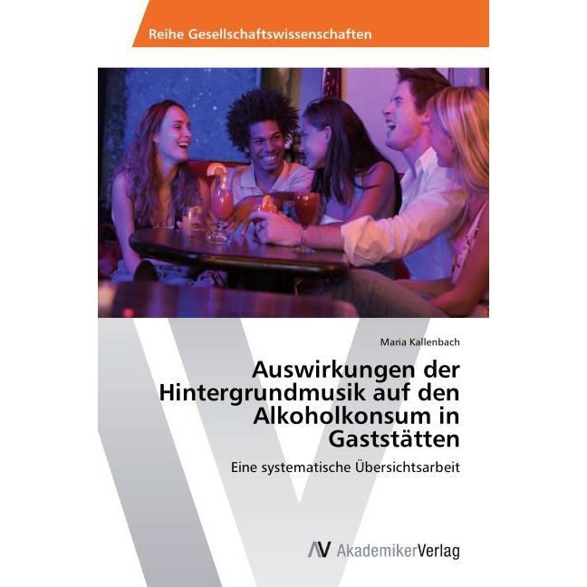 Auswirkungen der Hintergrundmusik auf den Alkoholkonsum in Gaststätten, Fachbücher von Maria Kallenbach