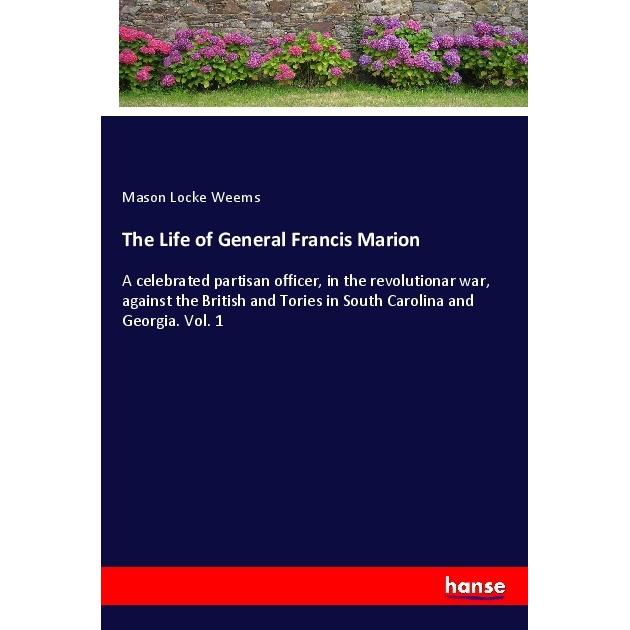 The Life of General Francis Marion, Belletristik von Mason Locke Weems