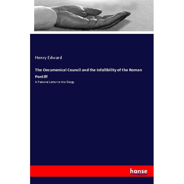 The Oecumenical Council and the Infallibility of the Roman Pontiff, Sachbücher von Henry Edward