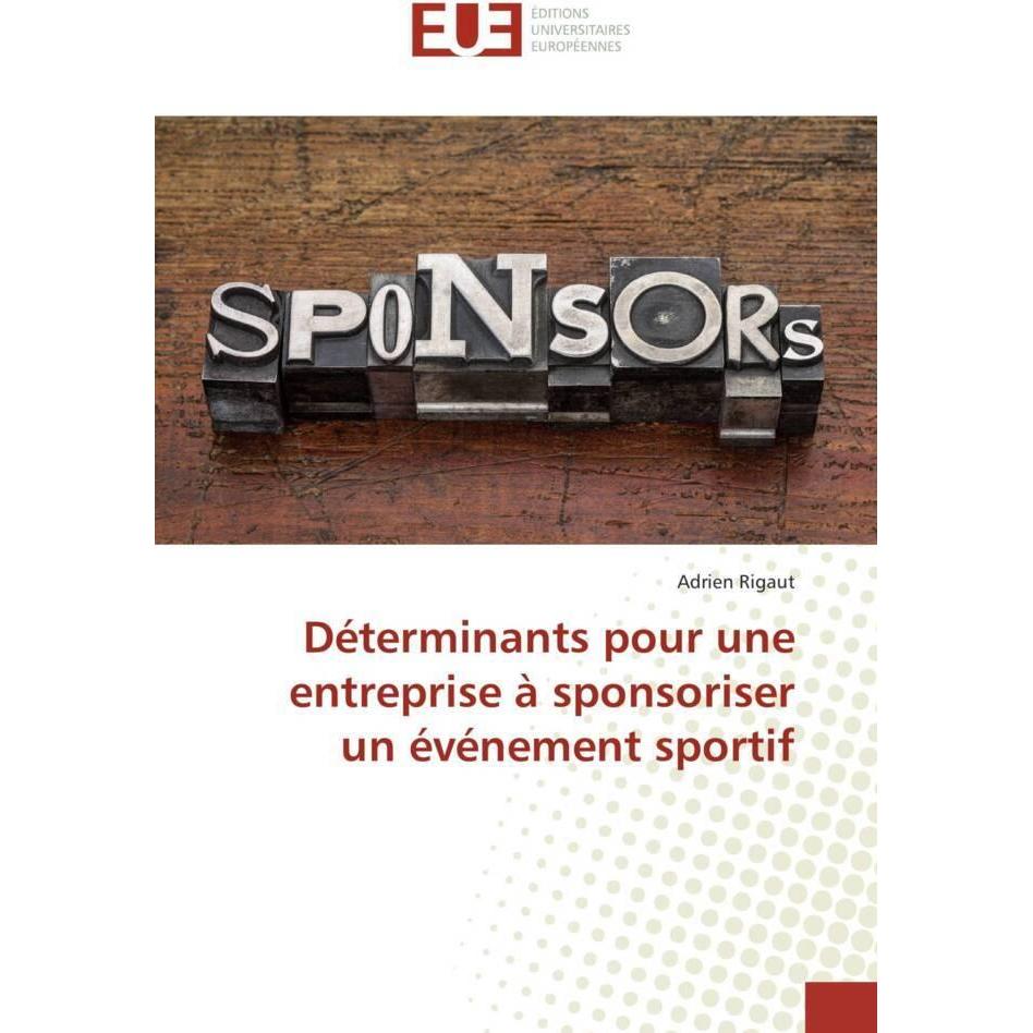 Déterminants pour une entreprise à sponsoriser un événement sportif, Ratgeber von Adrien Rigaut