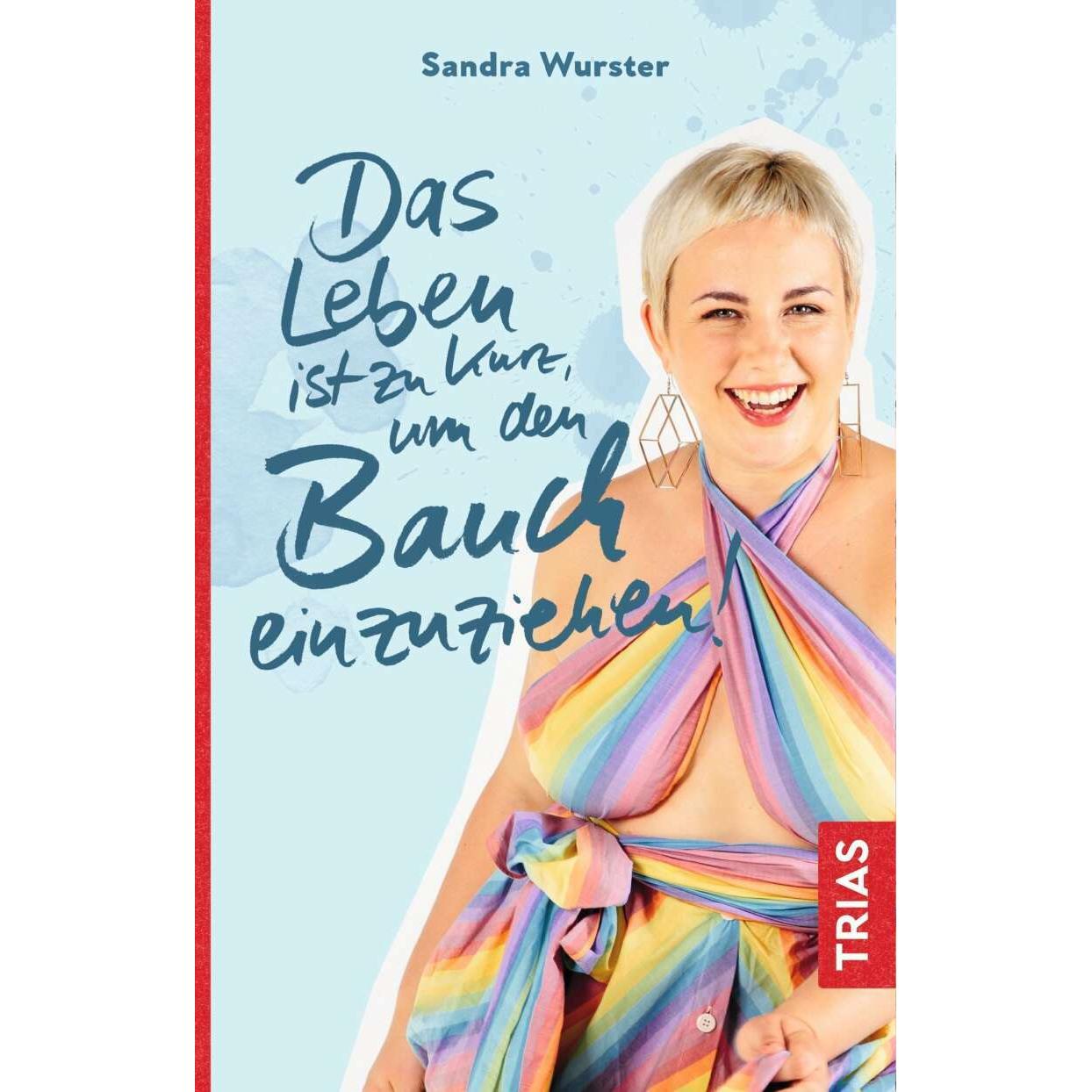 Das Leben ist zu kurz, um den Bauch einzuziehen, Ratgeber von Sandra Wurster