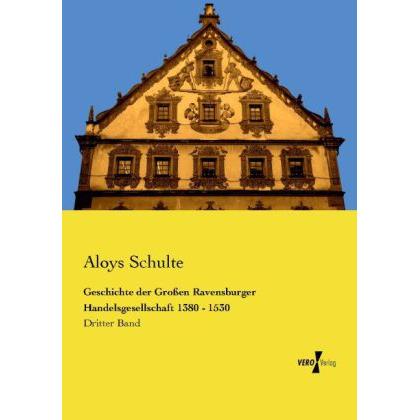Geschichte der Grossen Ravensburger Handelsgesellschaft 1380 - 1530, Fachbücher von Aloys Schulte