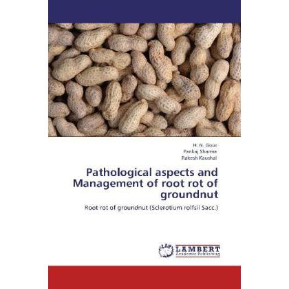 Pathological aspects and Management of root rot of groundnut, Fachbücher von Pankaj Sharma, Rakesh Kaushal, H. N. Gour