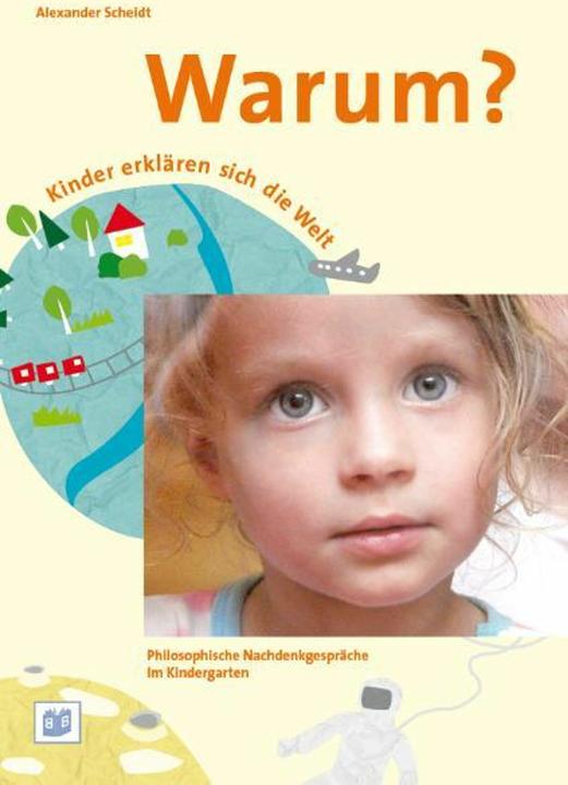 Produktbild Warum? Kinder erklären sich die Welt. Sprachförderung mit Philosophie im Kindergarten (Deutsch, Alexander Scheidt, 2011)