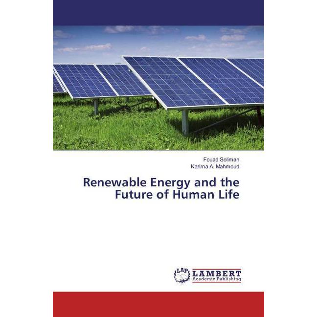 Renewable Energy and the Future of Human Life, Fachbücher von Fouad Soliman, Karima A. Mahmoud