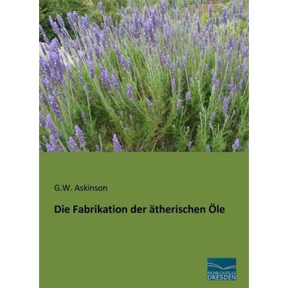 Die Fabrikation der ätherischen Öle, Fachbücher von George W. Askinson