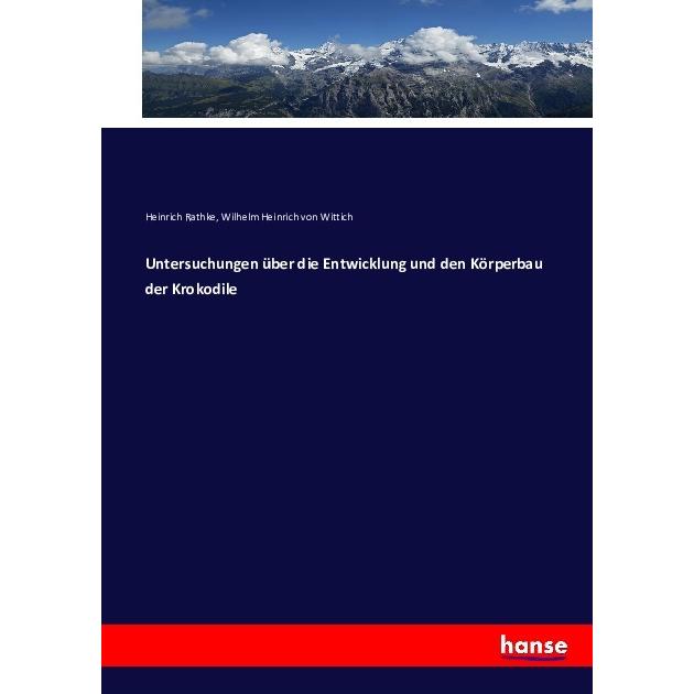 Untersuchungen über die Entwicklung und den Körperbau der Krokodile, Fachbücher von Heinrich Rathke, Wilhelm Heinrich vo...