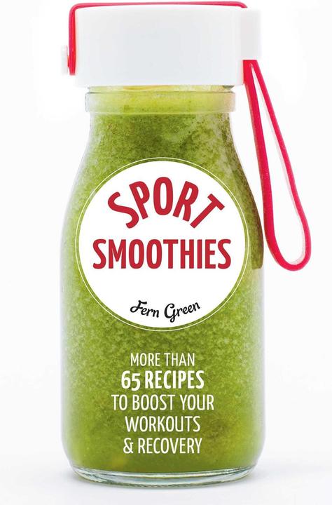 Sport Smoothies: More Than 65 Recipes to Boost Your Workouts & Recovery (Englisch, Fern Green, 2019)