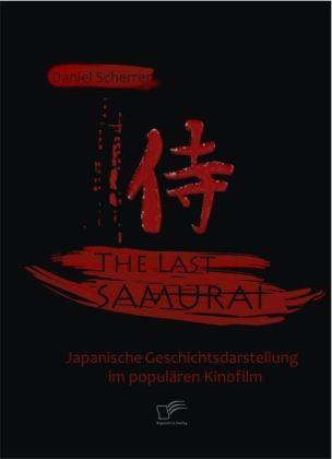 Produktbild The Last Samurai - Japanische Geschichtsdarstellung im populären Kinofilm (Deutsch, Daniel Scherrer, 2009)