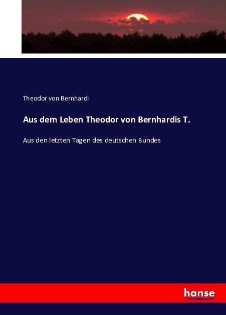 Produktbild Aus dem Leben Theodor von Bernhardis T. (Deutsch, Theodor Von Bernhardi, 2016)
