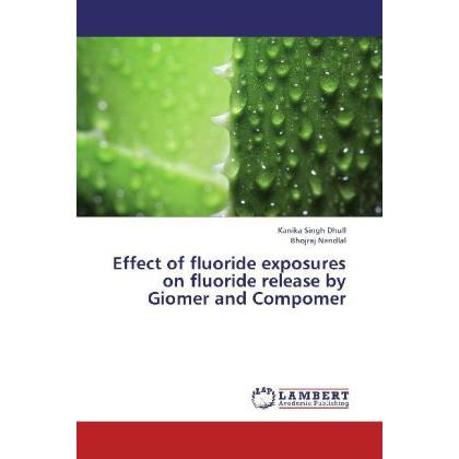 Effect of fluoride exposures on fluoride release by Giomer and Compomer, Fachbücher von Bhojraj Nandlal, Kanika Singh Dh...