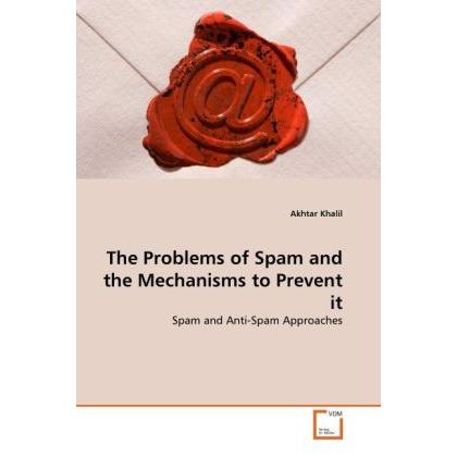 The Problems of Spam and the Mechanisms to Prevent it, Fachbücher von Akhtar Khalil