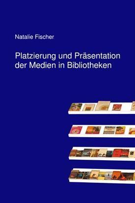 Produktbild Platzierung und Präsentation der Medien in Bibliotheken (Deutsch, Natalie Fischer, 2011)
