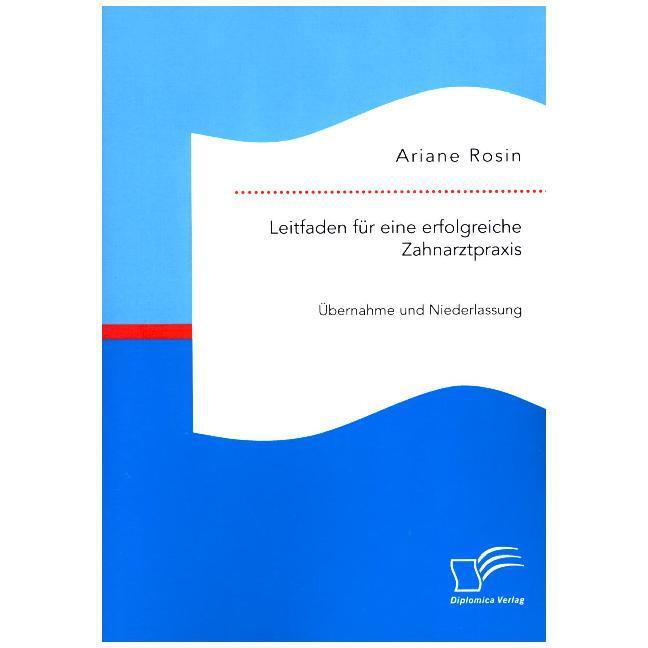 Leitfaden für eine erfolgreiche Zahnarztpraxis: Übernahme und Niederlassung, Fachbücher von Ariane Rosin