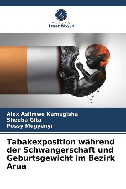 Produktbild Tabakexposition während der Schwangerschaft und Geburtsgewicht im Bezirk Arua (Deutsch, Sheeba Gita, Alex Asiimwe Kamugisha, Possy Mugyenyi, 2023)