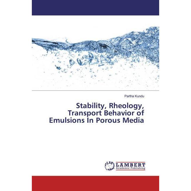 Stability, Rheology, Transport Behavior of Emulsions In Porous Media, Fachbücher von Partha Kundu