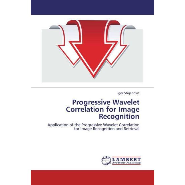 Progressive Wavelet Correlation for Image Recognition, Fachbücher von Igor Stojanovic