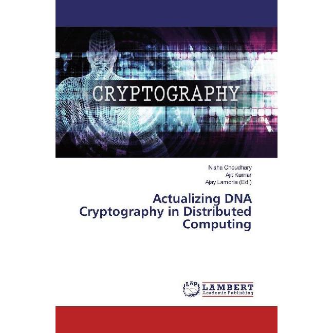 Actualizing DNA Cryptography in Distributed Computing, Fachbücher von Nisha Choudhary, Ajit Kumar