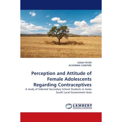 Perception and Attitude of Female Adolescents Regarding Contraceptives, Fachbücher von Ezeah Peter, Achonwa Chinyere