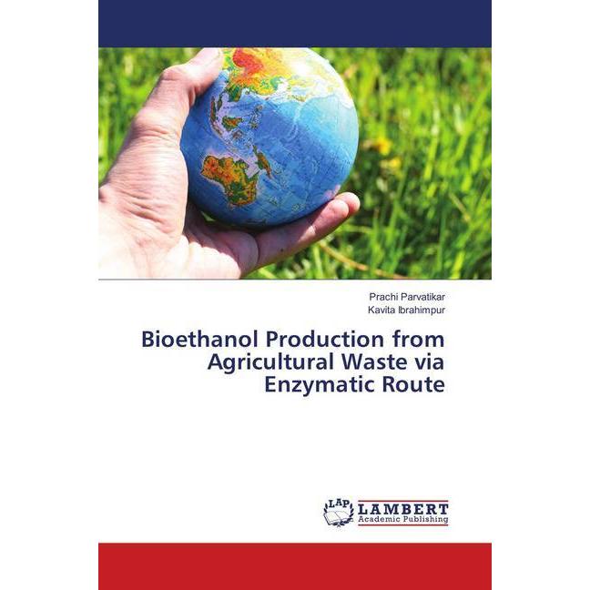 Bioethanol Production from Agricultural Waste via Enzymatic Route, Fachbücher von Kavita Ibrahimpur, Prachi Parvatikar