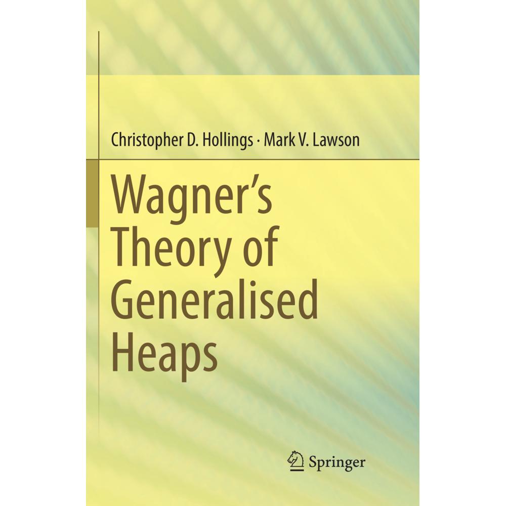 Wagner's Theory of Generalised Heaps, Fachbücher von Christopher D. Hollings, Mark V. Lawson