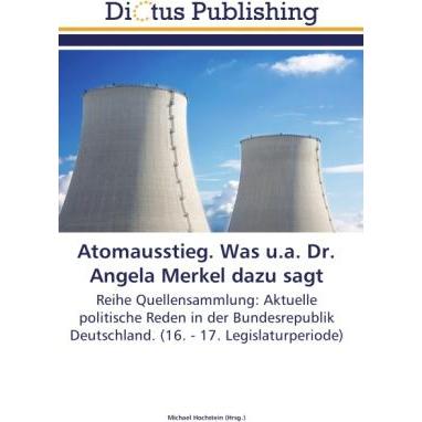 Atomausstieg. Was u.a. Dr. Angela Merkel dazu sagt, Fachbücher