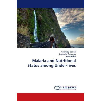 Malaria and Nutritional Status among Under-fives, Fachbücher von Geoffrey Oduasi, Rose Kakai, Rosebella Onyango