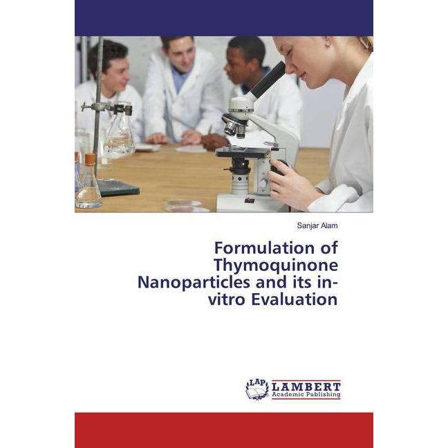Formulation of Thymoquinone Nanoparticles and its in-vitro Evaluation, Fachbücher von Sanjar Alam