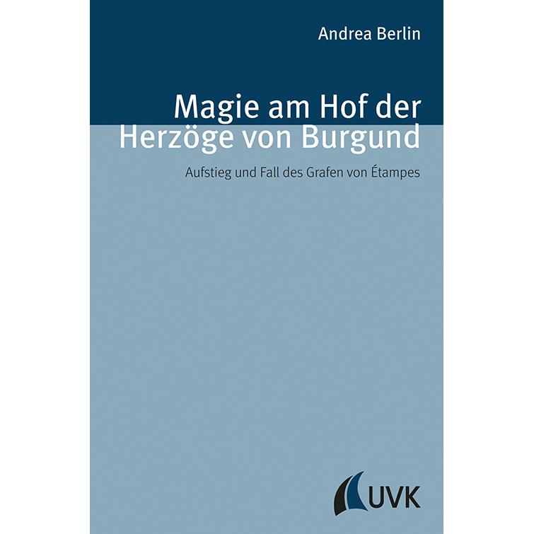 Magie am Hof der Herzöge von Burgund, Sachbücher von Dr. Andrea Berlin, Andrea Berlin