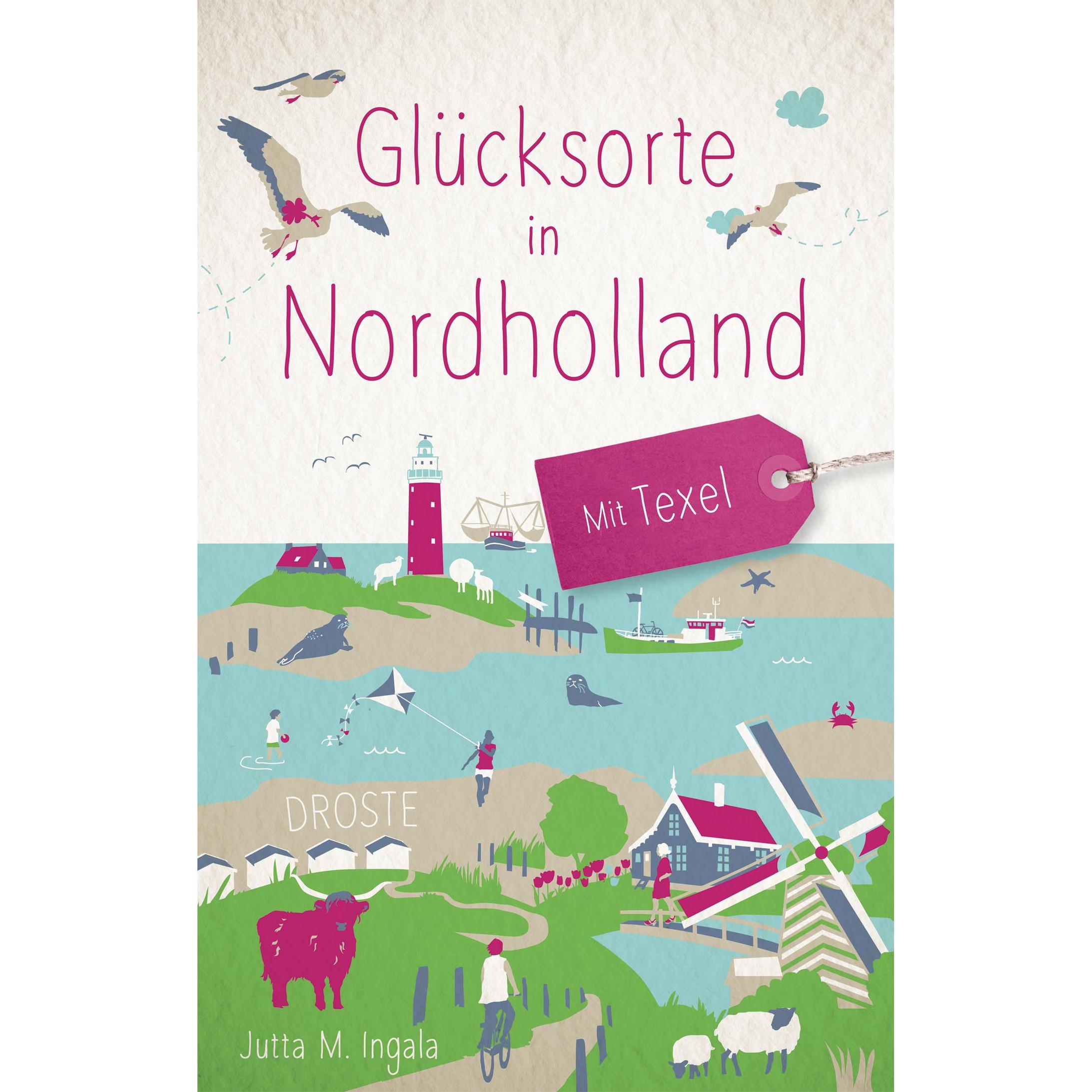 Glücksorte in Nordholland. Mit Texel, Ratgeber von Jutta M. Ingala