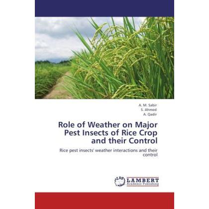 Role of Weather on Major Pest Insects of Rice Crop and their Control, Fachbücher von A. M. Sabir, S. Ahmed, A. Qadir