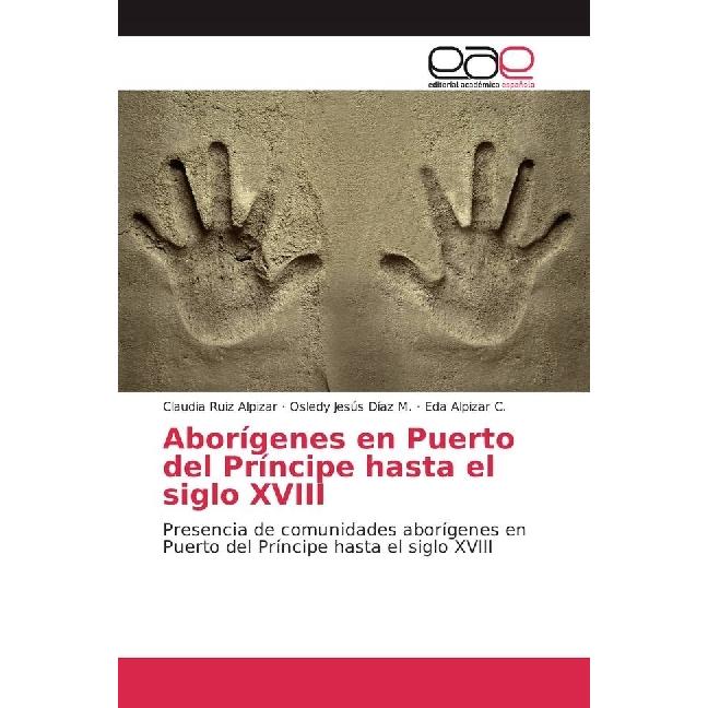 Aborígenes en Puerto del Príncipe hasta el siglo XVIII, Fachbücher von Eda Alpizar C., Osledy Jesús Díaz M., Claudia Rui...