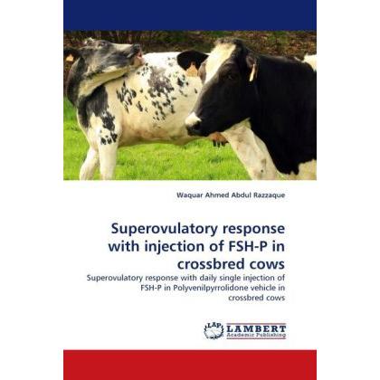 Superovulatory response with injection of FSH-P in crossbred cows, Fachbücher von Waquar Ahmed Abdul Razzaque