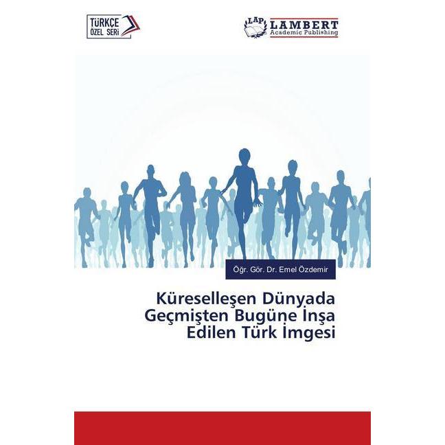 Küresellesen Dünyada Geçmisten Bugüne Insa Edilen Türk Imgesi, Fachbücher von Emel Özdemir
