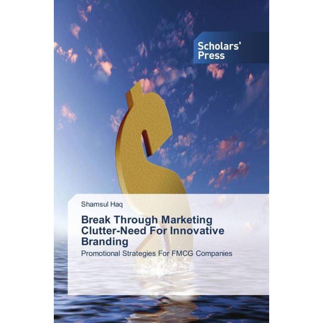 Break Through Marketing Clutter-Need For Innovative Branding, Fachbücher von Shamsul Haq