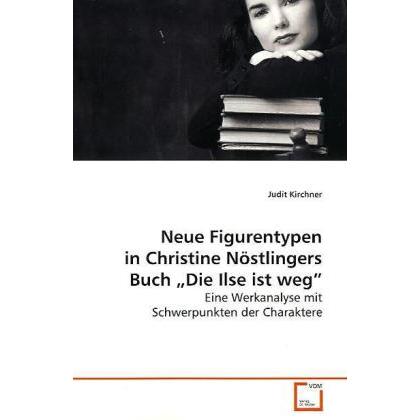 Neue Figurentypen in Christine Nöstlingers Buch Die Ilse ist weg, Fachbücher