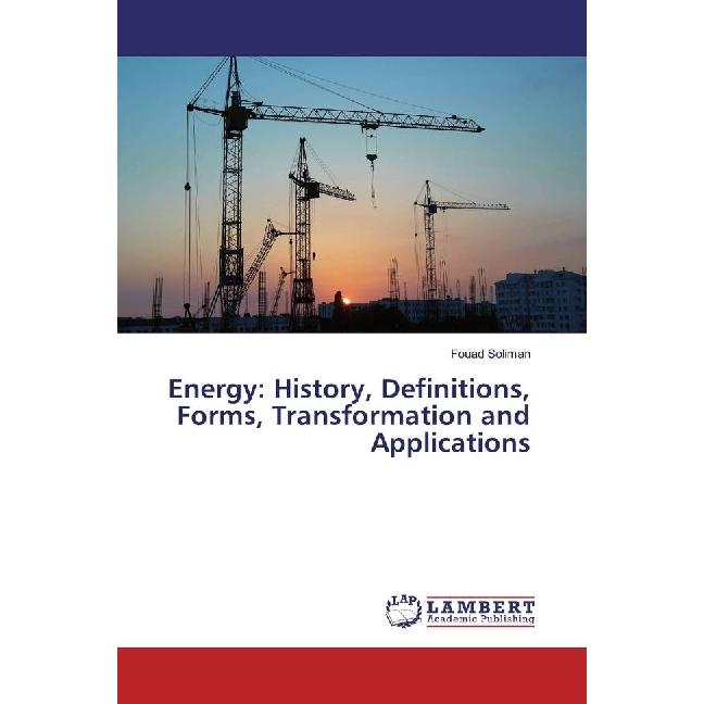 Energy: History, Definitions, Forms, Transformation and Applications, Fachbücher von Fouad Soliman