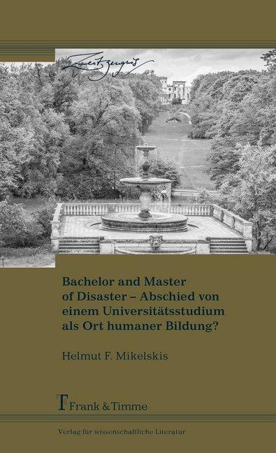 Produktbild Bachelor and Master of Desaster - Abschied von einem Universitätsstudium als Ort humaner Bildung? (Deutsch, Helmut F. Mikelskis, 2017)