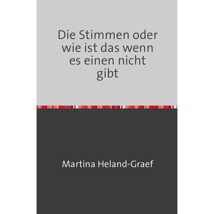 Die Stimmen oder wie ist das wenn es einen nicht gibt, Belletristik von Martina Heland-Graef