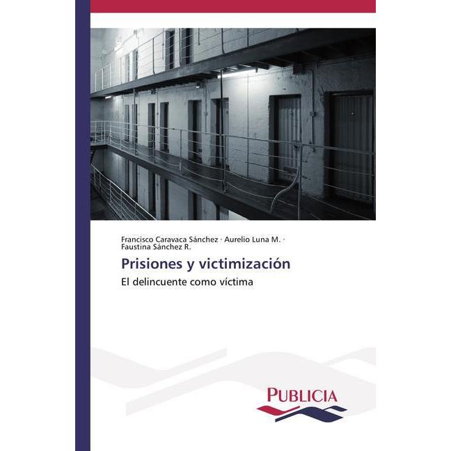 Prisiones y victimización, Fachbücher von Aurelio Luna M., Faustina Sánchez R., Francisco Caravaca Sánchez