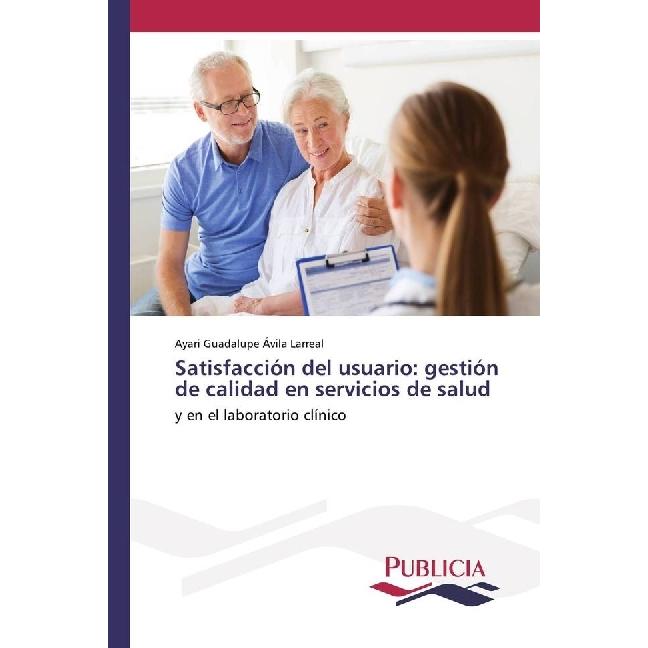 Satisfacción del usuario: gestión de calidad en servicios de salud, Fachbücher von Ayari Guadalupe Avila Larreal
