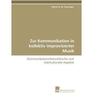 Zur Kommunikation in kollektiv improvisierter Musik, Fachbücher von Martin A. M. Gansinger