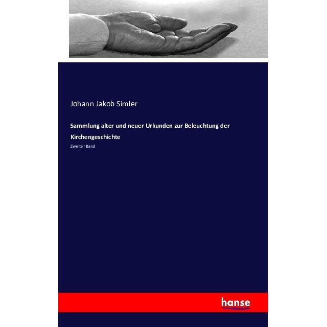 Sammlung alter und neuer Urkunden zur Beleuchtung der Kirchengeschichte, Fachbücher von Johann Jakob Simler