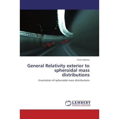 General Relativity exterior to spheroidal mass distributions, Fachbücher von Chifu Ndikilar