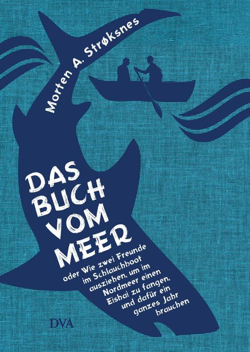 Actual product image Das Buch vom Meer oder Wie zwei Freunde im Schlauchboot ausziehen, um im Nordmeer einen Eishai zu (German, Morten A. Strøksnes, 2016)
