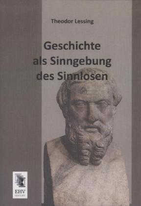 Produktbild Geschichte als Sinngebung des Sinnlosen (Deutsch, Theodor Lessing, 2013)