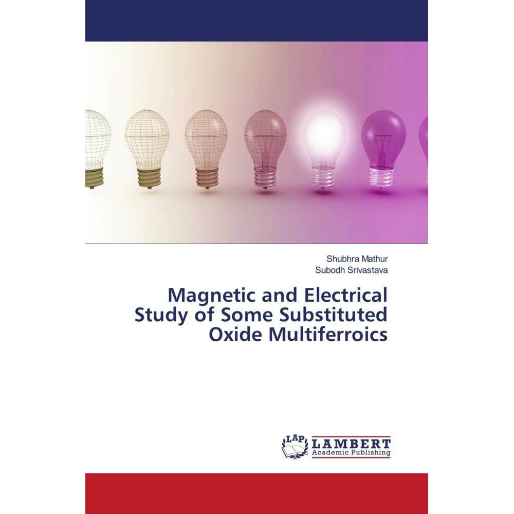 Magnetic and Electrical Study of Some Substituted Oxide Multiferroics, Fachbücher von Subodh Srivastava, Shubhra Mathur