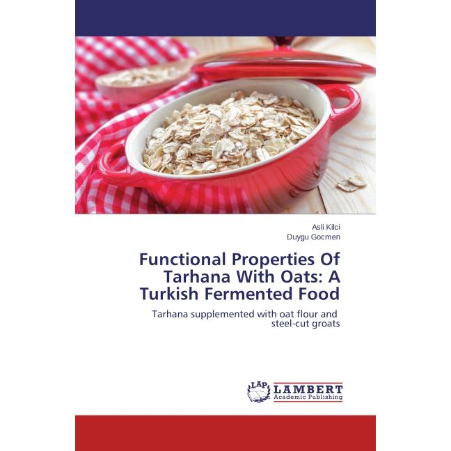 Functional Properties Of Tarhana With Oats: A Turkish Fermented Food, Fachbücher von Duygu Gocmen, Asli Kilci